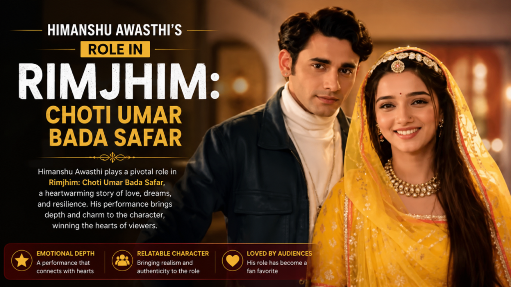 Himanshu Awasthi in Rimjhim: Choti Umar Bada Safar alongside the female lead, highlighting his memorable role in the popular family drama series.